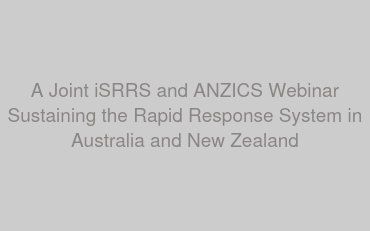 A Joint iSRRS and ANZICS Webinar Sustaining the Rapid Response System in Australia and New Zealand